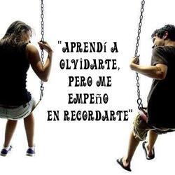 Aprendí a olvidarte, pero me empeño en extrañarte