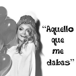 Aquello que me dabas