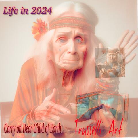 LIFE IN 2024, CARRY ON DEAR CHILD OF EARTH