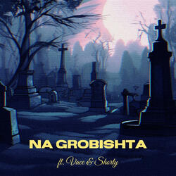 Na Grobishta (feat. Vace & Shorty)