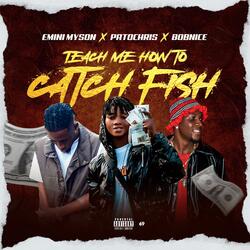 TEACH ME HOW TO CATCH FISH (feat. Emini Myson & BobNice)