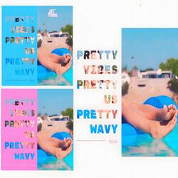 Pretty Vibes, Pretty Us, Pretty Wavy..
