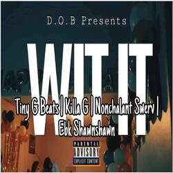 Wit It (feat. Tiny G Beats, Nonchalant Swerv & Ebk Shawnshawn)