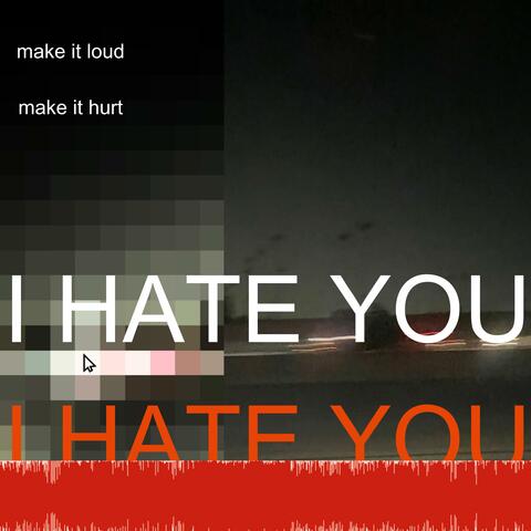 i hate u
