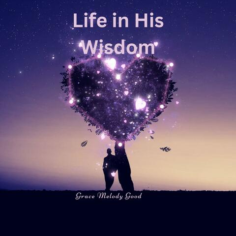 Life in his wisdom