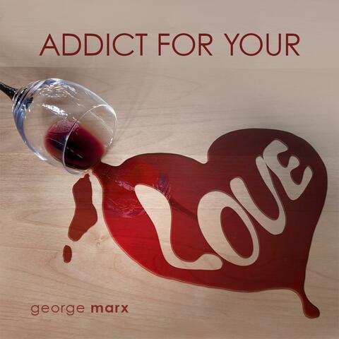 Addict for your love
