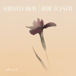 Strayed Away, Here To Stay