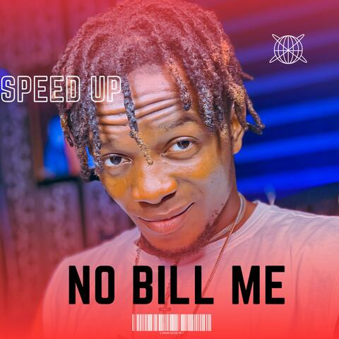 NO BILL ME  (SPED UP)