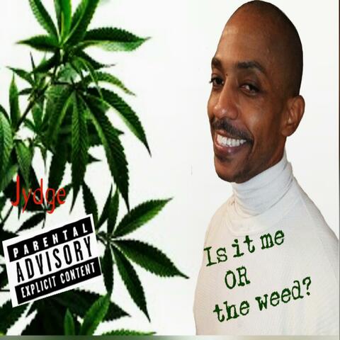 Is it me or the weed?