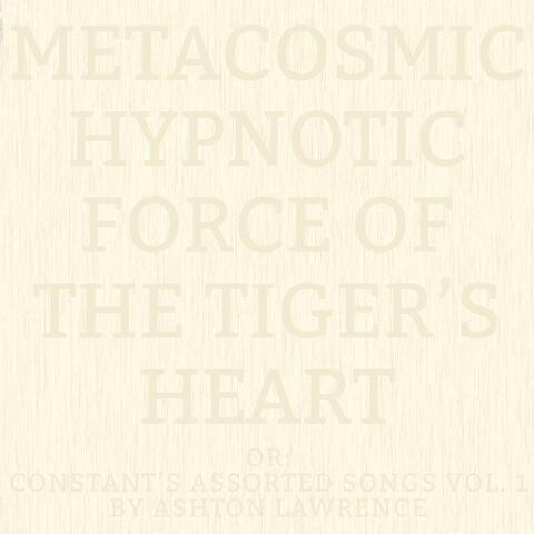 METACOSMIC HYPNOTIC FORCE OF THE TIGER'S HEART, OR: CONSTANT'S ASSORTED SONGS, Vol. 1