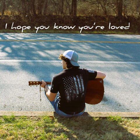 I hope you know you're loved