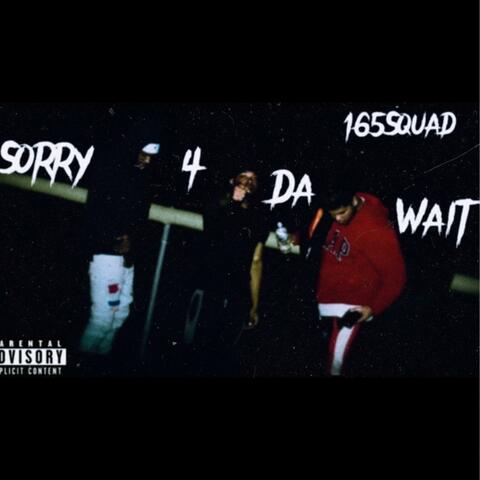 SORRY 4 DA WAIT