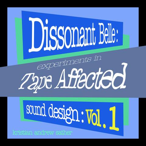 Dissonant Belle: Experiments in Tape Affected Sound Design: Volume 1