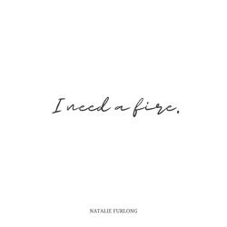 I Need A Fire
