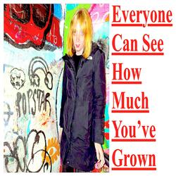 EVERYONE CAN SEE HOW MUCH YOU'VE GROWN