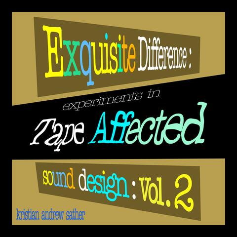 Exquisite Difference: Experiments in Tape Affected Sound Design:, Vol. 2