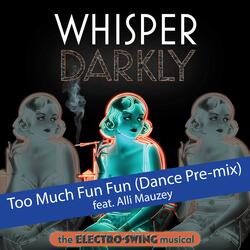 Whisper Darkly: Too Much Fun Fun (Dance Pre-mix) (feat. Alli Mauzey)