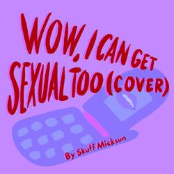 Wow, I Can Get Sexual Too