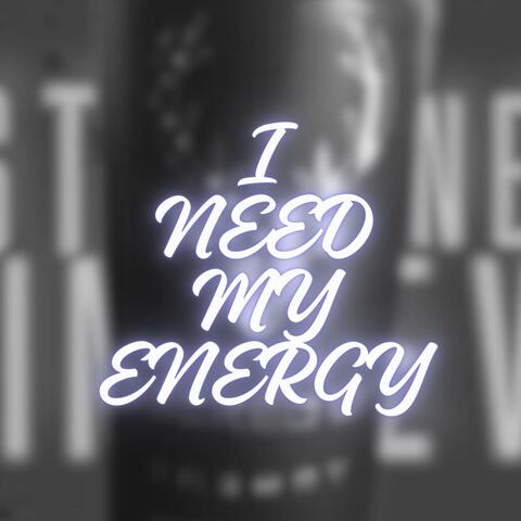 I NEED MY ENERGY