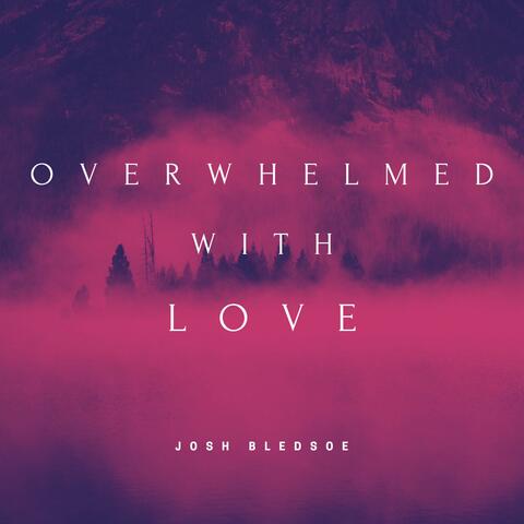 Overwhelmed with Love