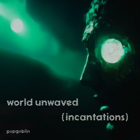 world unwaved (incantations)