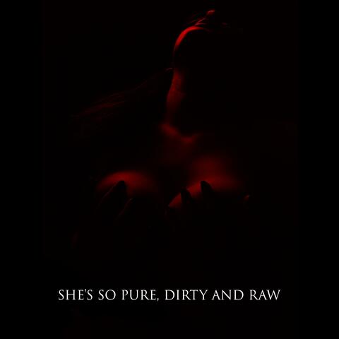She's So Pure, Dirty And Raw
