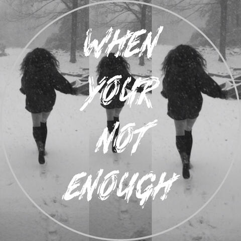 When Your Not Enough