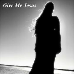Give Me Jesus