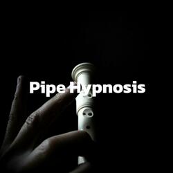 Pipe Hypnosis