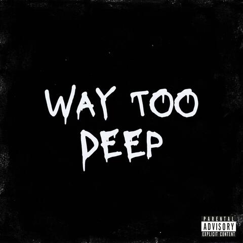 Way Too Deep