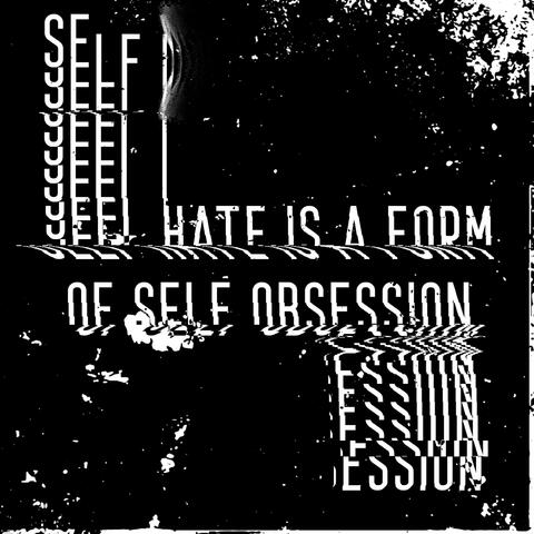 Self Hate Is a Form Of Self Obsession