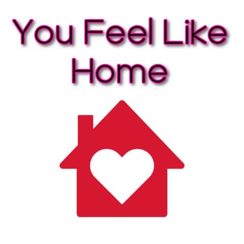 You Feel Like Home
