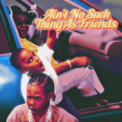 Ain't No Such Thing As Friends