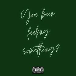 YOU FEELING SOMETHING?