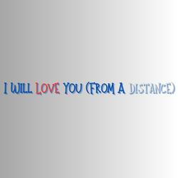 I Will Love You (From A Distance)