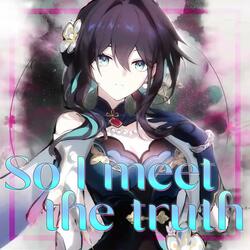 So I meet the truth