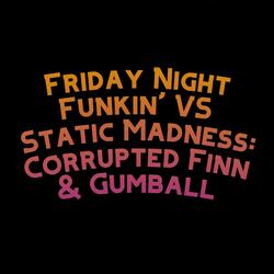 Friday Night Funkin' VS Static Madness: Corrupted Finn VS Gumball (feat. The Extravagant Midnight & David Caneca Music)