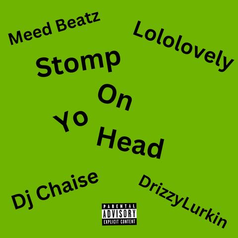 Stomp On Yo Head (feat. Dj Chaise, DrizzyLurkin & Meed Beatz)