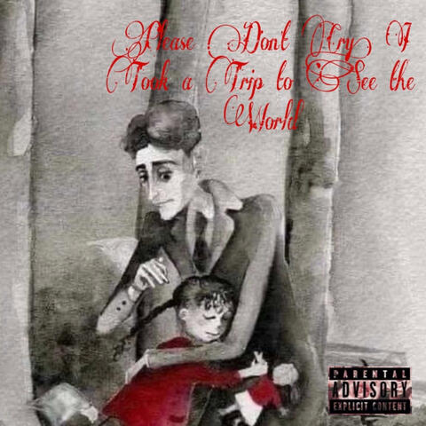 Please Don't Cry, I Took a Trip to See the World