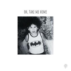 oh, take me home