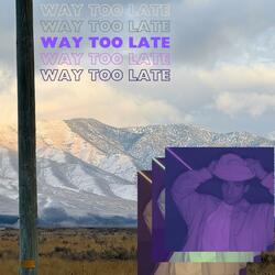 Way Too Late
