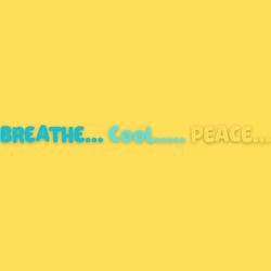 BREATHE... Cool..... PEACE...