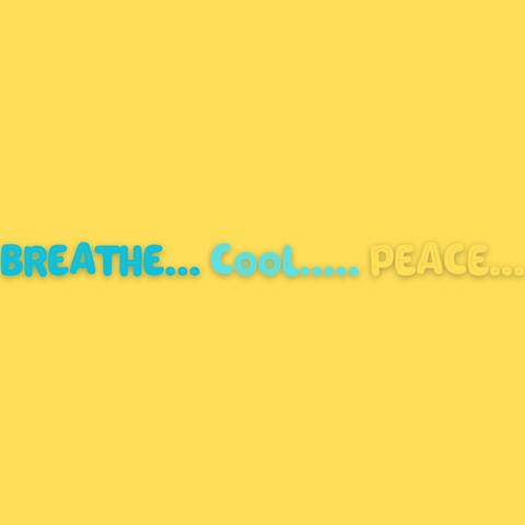 BREATHE... Cool..... PEACE...