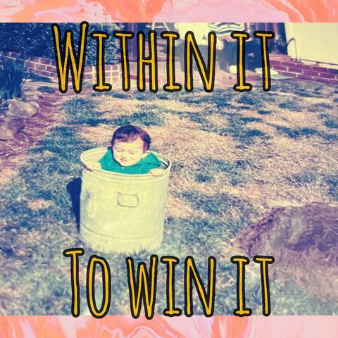 WITHIN IT TO WIN IT
