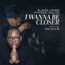 I Wanna Be Closer (feat. Eric Nolan & Tony Exum Jr.)
