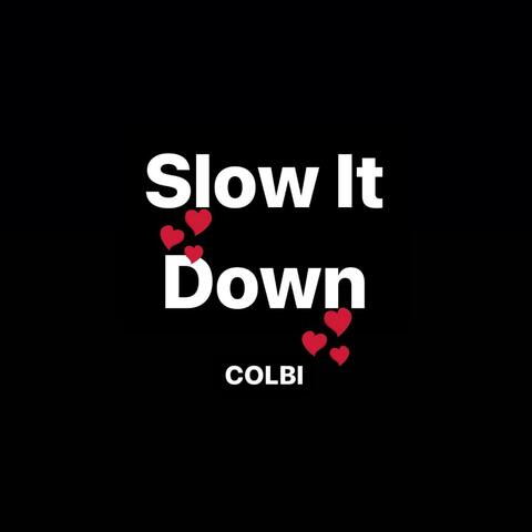 SLOW IT DOWN