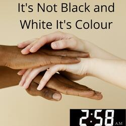 It's Not Black and White It's Colour
