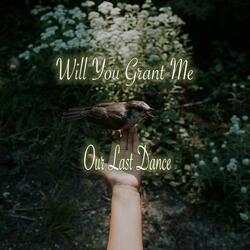 Will You Grant Me Our Last Dance