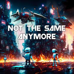 NOT THE SAME ANYMORE