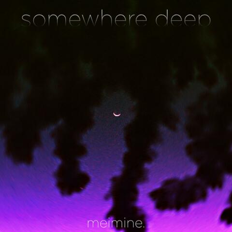 somewhere deep